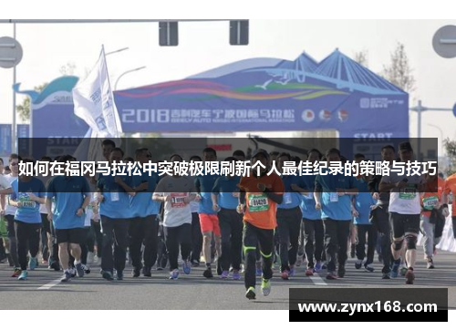 如何在福冈马拉松中突破极限刷新个人最佳纪录的策略与技巧
