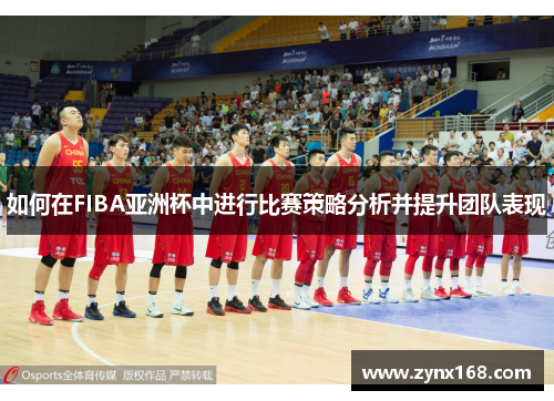 如何在FIBA亚洲杯中进行比赛策略分析并提升团队表现