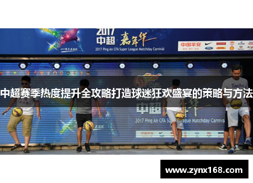 中超赛季热度提升全攻略打造球迷狂欢盛宴的策略与方法 中超赛季热度提升全攻略打造球迷狂欢盛宴的策略与方法