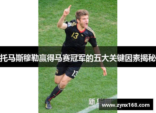 托马斯穆勒赢得马赛冠军的五大关键因素揭秘