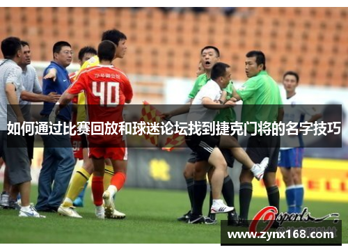 如何通过比赛回放和球迷论坛找到捷克门将的名字技巧