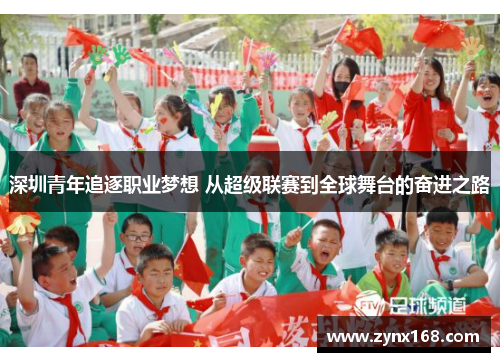 深圳青年追逐职业梦想 从超级联赛到全球舞台的奋进之路